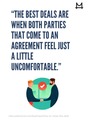 The best deals are when both parties that come to an agreement and feel just a little uncomfortable